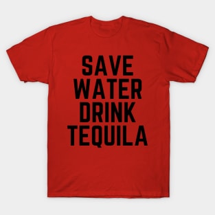 Save Water Drink Tequila - Tequila Lover Gift - Drinking Humor Tequila Shot Tequla Funny Tequila Quote T-Shirt